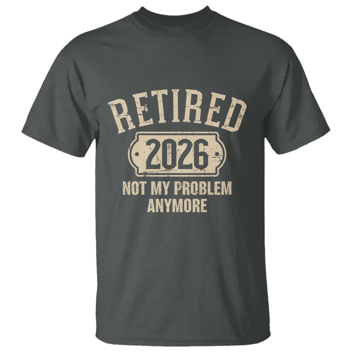 Retired 2026 Not My Problem Anymore T Shirt Funny Joke Humour