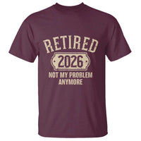 Retired 2026 Not My Problem Anymore T Shirt Funny Joke Humour