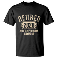 Retired 2028 Not My Problem Anymore T Shirt Funny Joke Humour