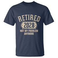 Retired 2028 Not My Problem Anymore T Shirt Funny Joke Humour
