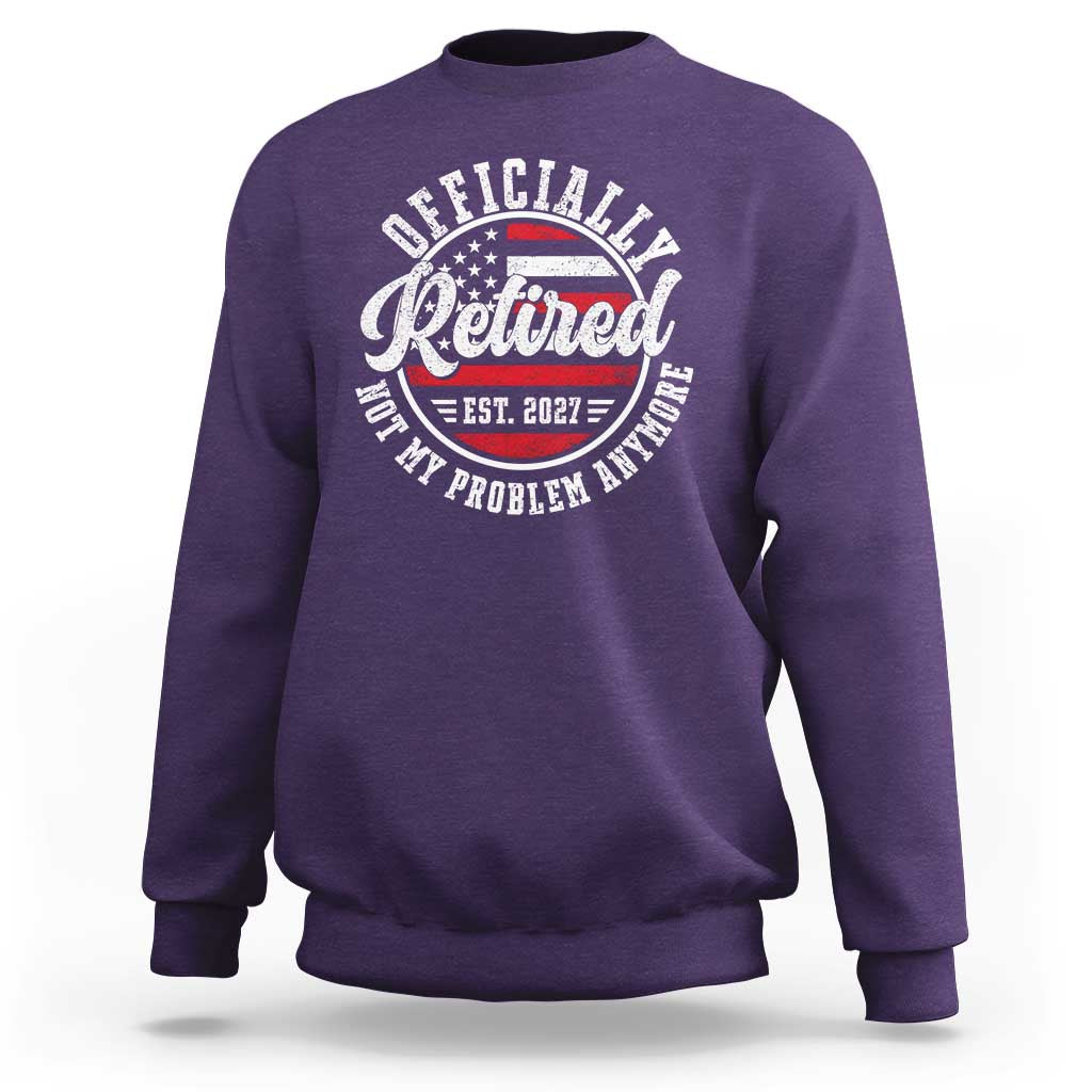 Retired 2027 Not My Problem Anymore US Flag Retirement Sweatshirt