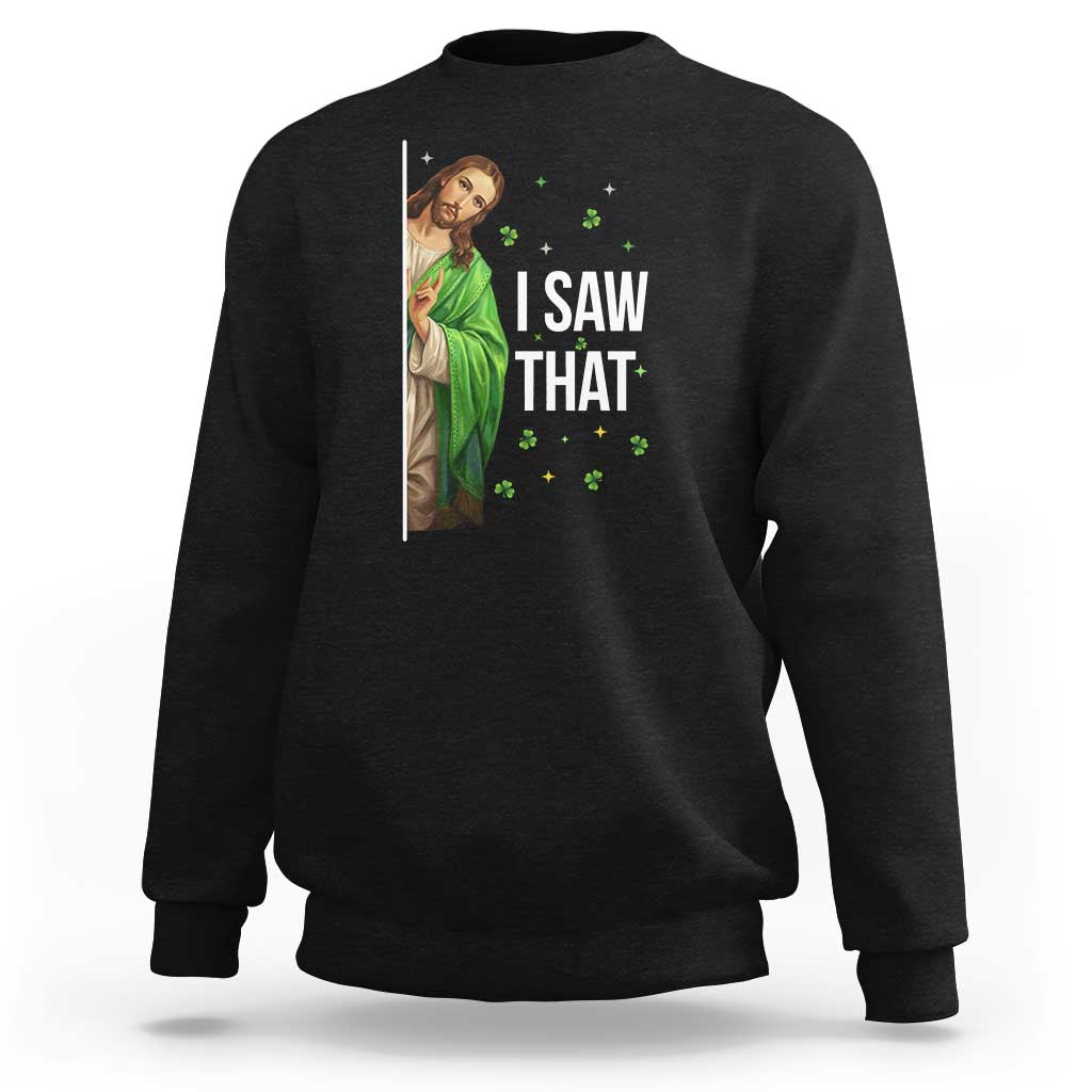 Christian Jesus St Patricks Day Meme Sweatshirt I Saw That