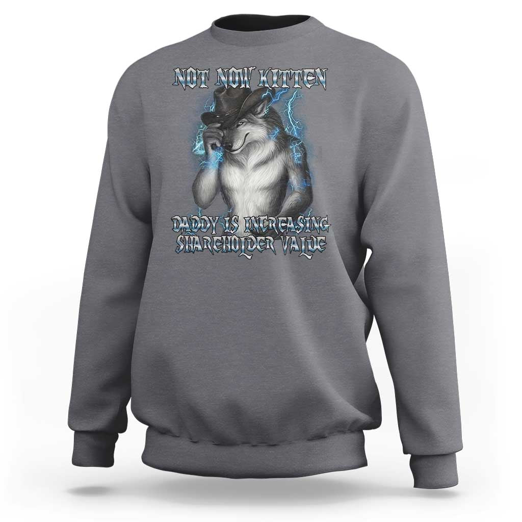 Not Now Kitten Daddy Increasing Shareholder Value Sweatshirt Funny Werewolf Meme Sarcastic