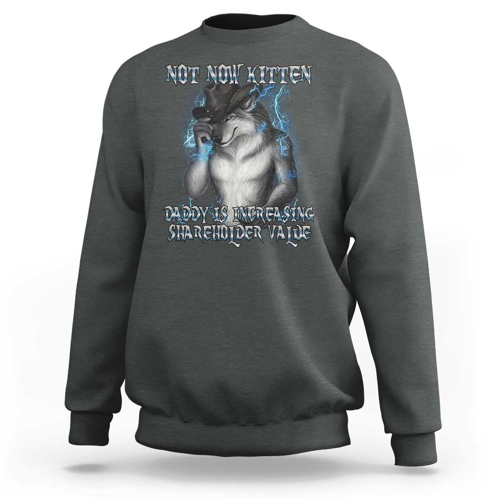 Not Now Kitten Daddy Increasing Shareholder Value Sweatshirt Funny Werewolf Meme Sarcastic