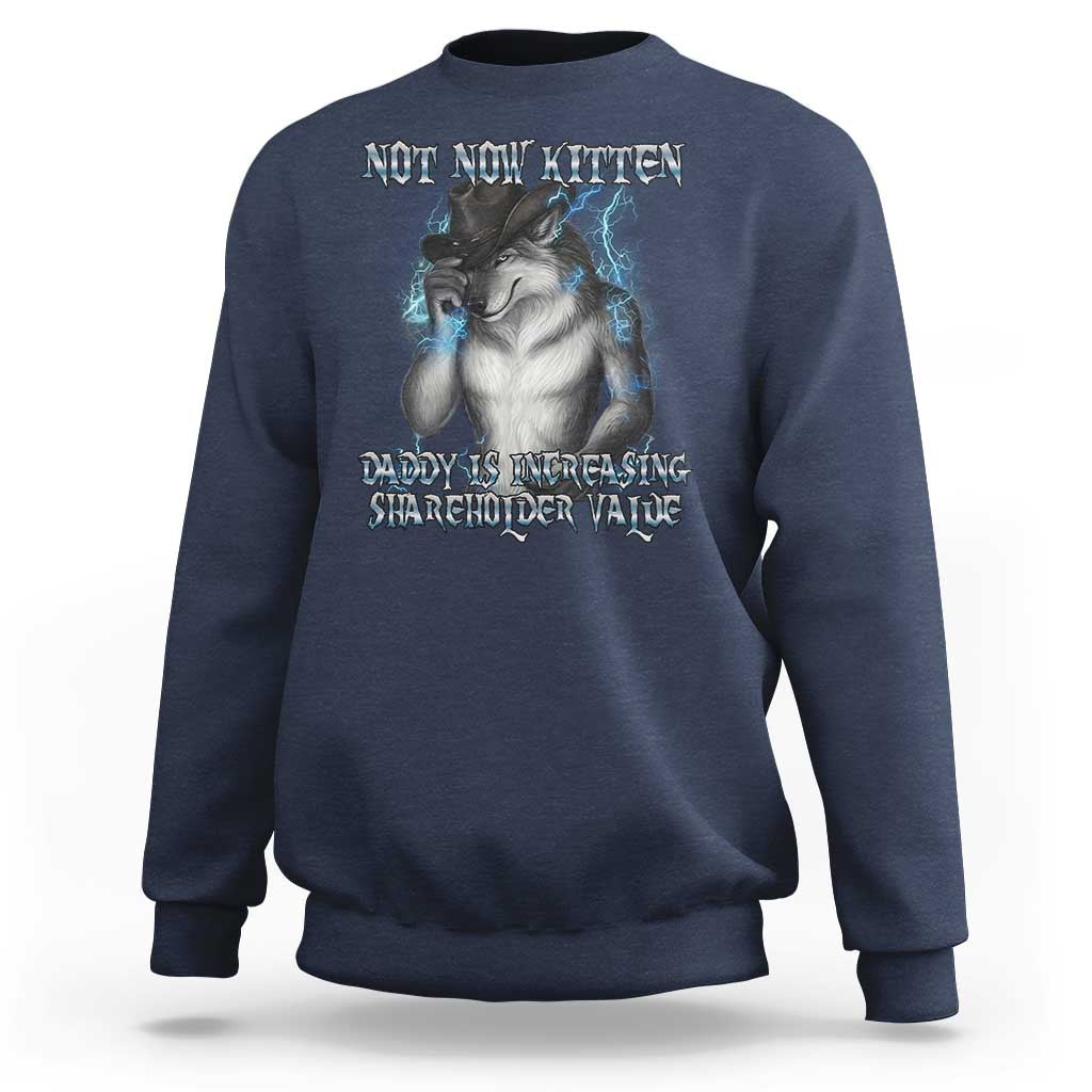 Not Now Kitten Daddy Increasing Shareholder Value Sweatshirt Funny Werewolf Meme Sarcastic