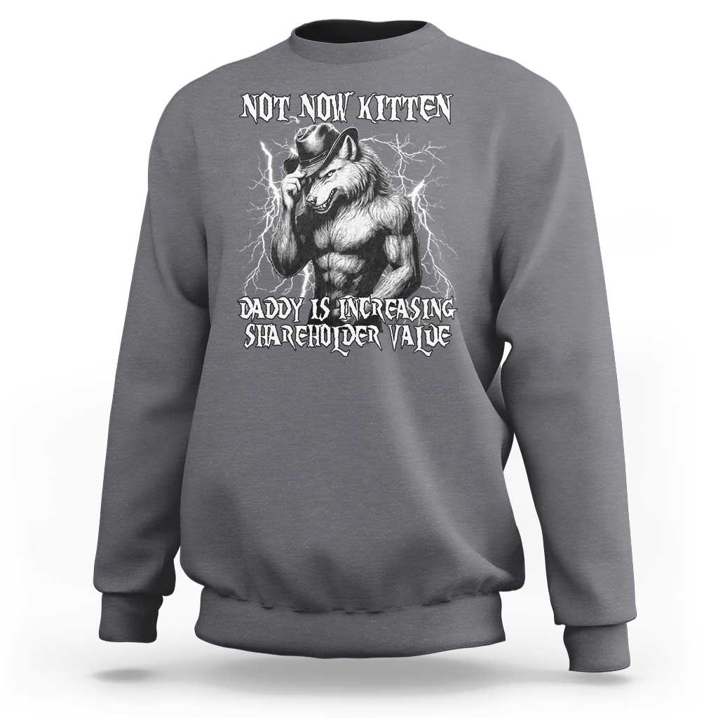 Not Now Kitten Daddy Increasing Shareholder Value Sweatshirt Funny Alpha Wolf Meme