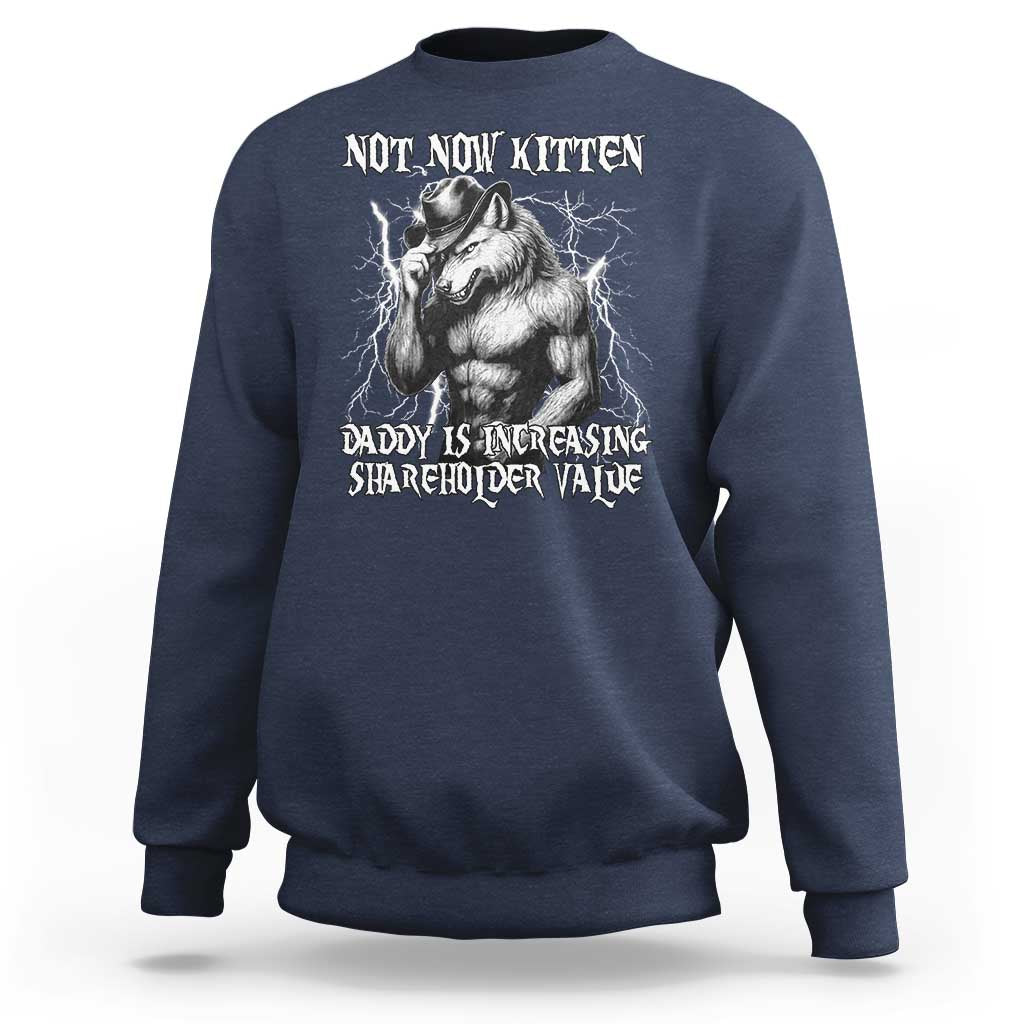 Not Now Kitten Daddy Increasing Shareholder Value Sweatshirt Funny Alpha Wolf Meme