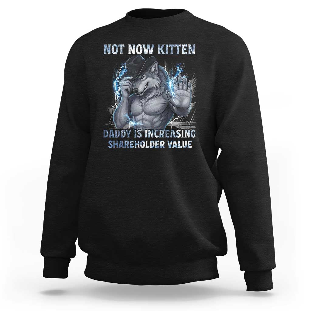 Not Now Kitten Daddy Increasing Shareholder Value Sweatshirt Funny Wolf Meme