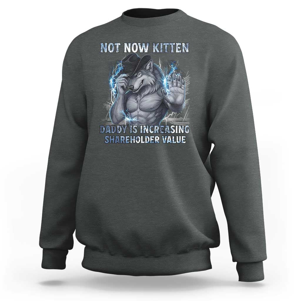 Not Now Kitten Daddy Increasing Shareholder Value Sweatshirt Funny Wolf Meme
