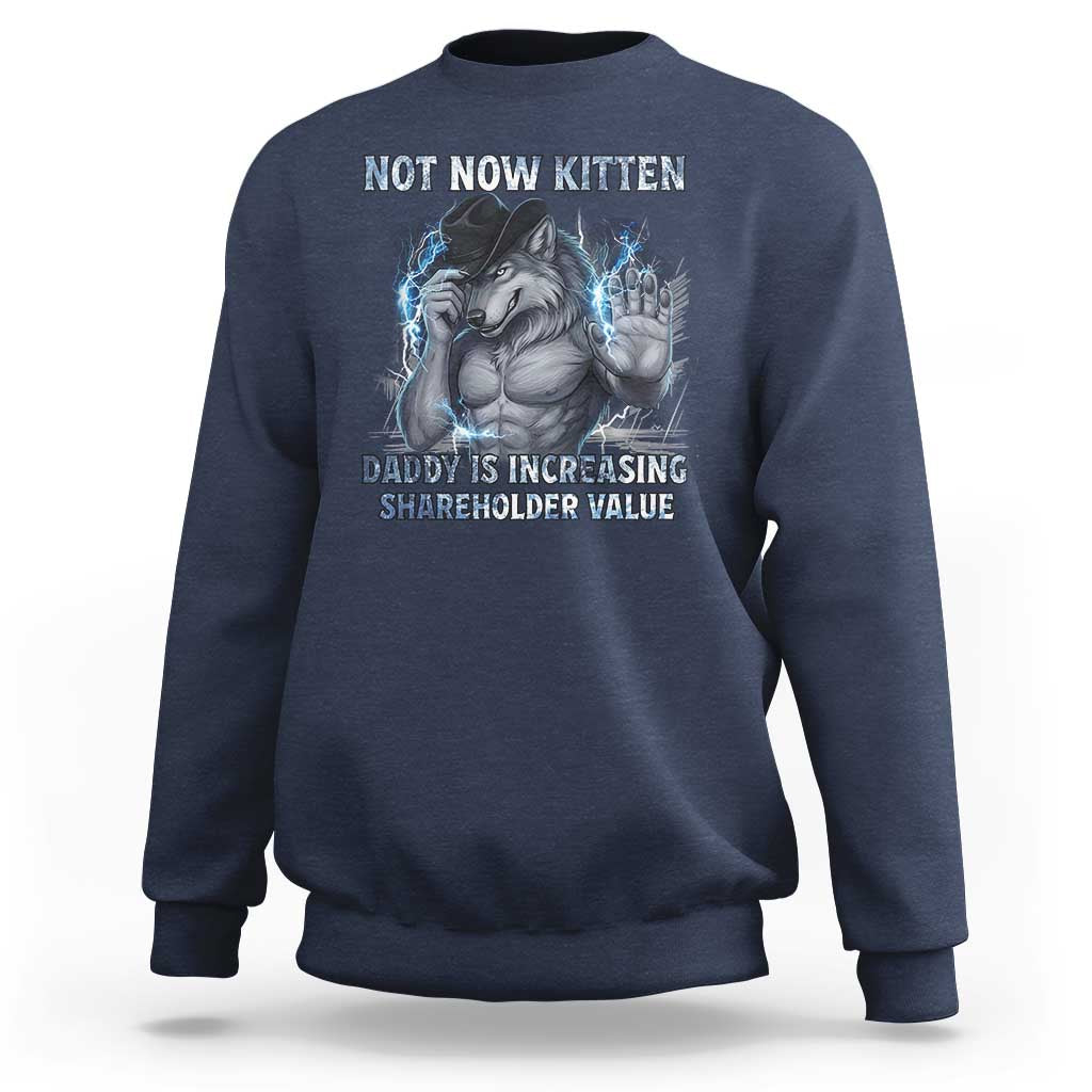 Not Now Kitten Daddy Increasing Shareholder Value Sweatshirt Funny Wolf Meme