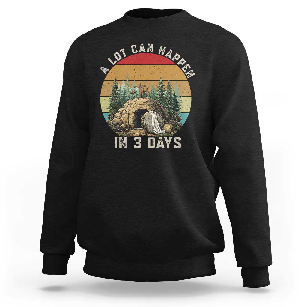 A Lot Can Happen in 3 Days Sweatshirt Christian Easter