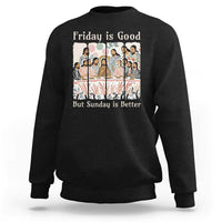 Friday is Good Sunday is Better Sweatshirt Christian Jesus Easter