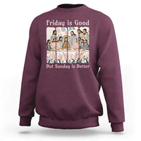 Friday is Good Sunday is Better Sweatshirt Christian Jesus Easter
