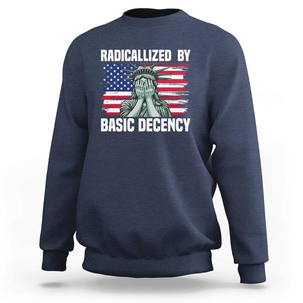 Statue of Liberty Patriotic Sweatshirt Radicalized By Basic Decency - Wonder Print Shop