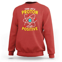 Think Like A Proton Stay Positive Sweatshirt Funny Science - Wonder Print Shop