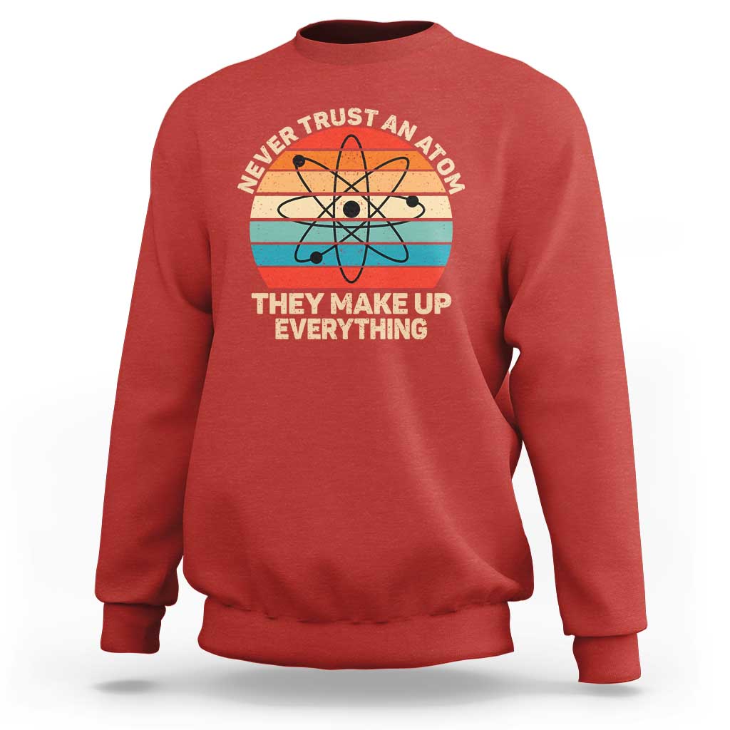 Never Trust An Atom They Make Up Everything Sweatshirt Funny Science - Wonder Print Shop