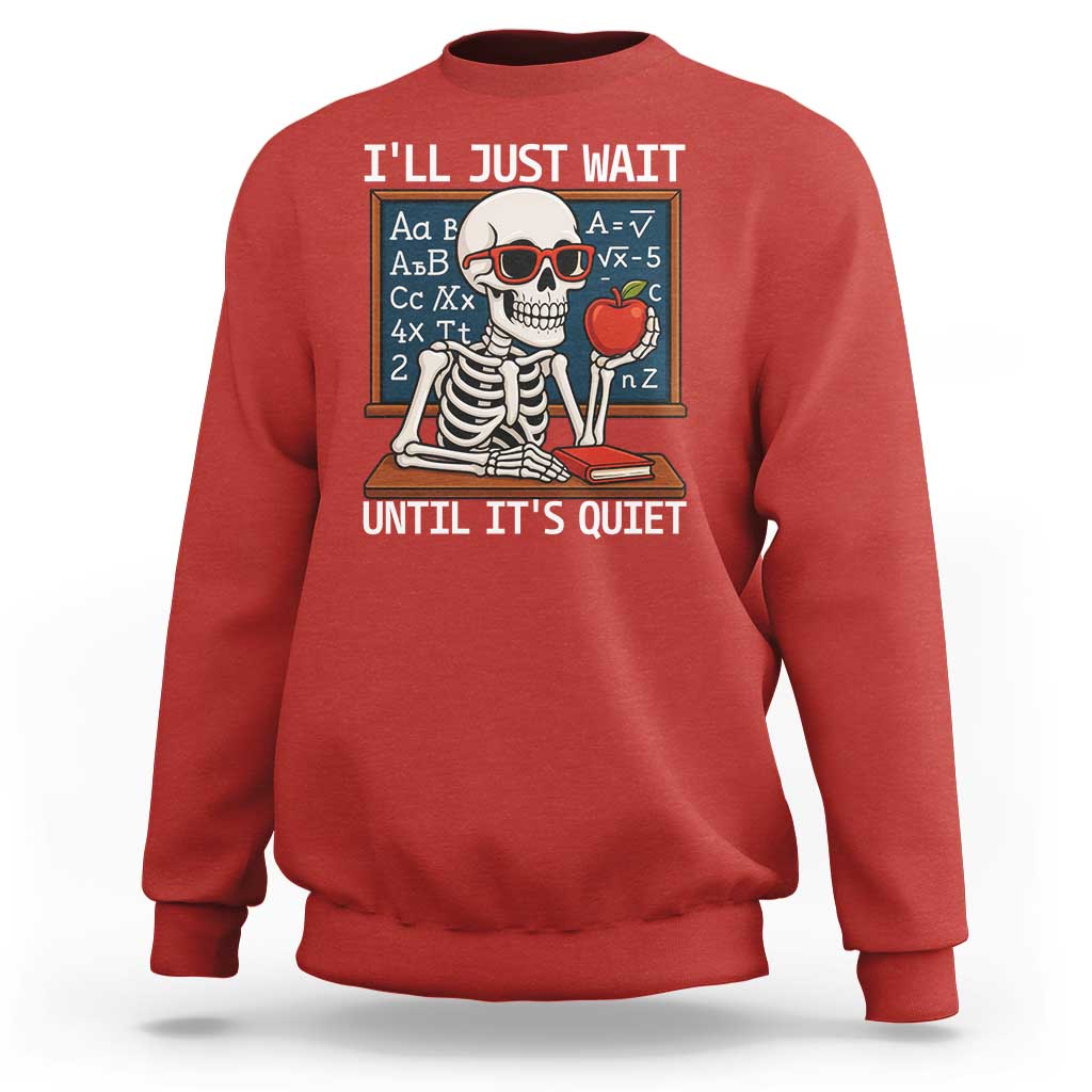 I Will Just Wait Until It Is Quite Sweatshirt Funny Skeleton Teacher - Wonder Print Shop