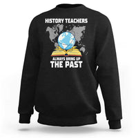 Funny History Teacher Sweatshirt Always Bring Up the Past - Wonder Print Shop