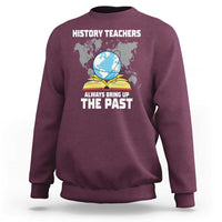 Funny History Teacher Sweatshirt Always Bring Up the Past - Wonder Print Shop