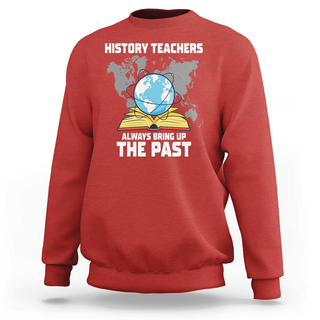 Funny History Teacher Sweatshirt Always Bring Up the Past - Wonder Print Shop