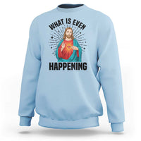What Is Even Happening Sweatshirt Funny Christian - Wonder Print Shop