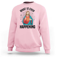 What Is Even Happening Sweatshirt Funny Christian - Wonder Print Shop
