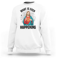 What Is Even Happening Sweatshirt Funny Christian - Wonder Print Shop