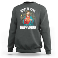 Funny Christian Sweatshirt What Is Even Happening - Wonder Print Shop