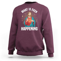 Funny Christian Sweatshirt What Is Even Happening - Wonder Print Shop