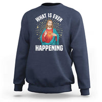 Funny Christian Sweatshirt What Is Even Happening - Wonder Print Shop