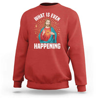 Funny Christian Sweatshirt What Is Even Happening - Wonder Print Shop