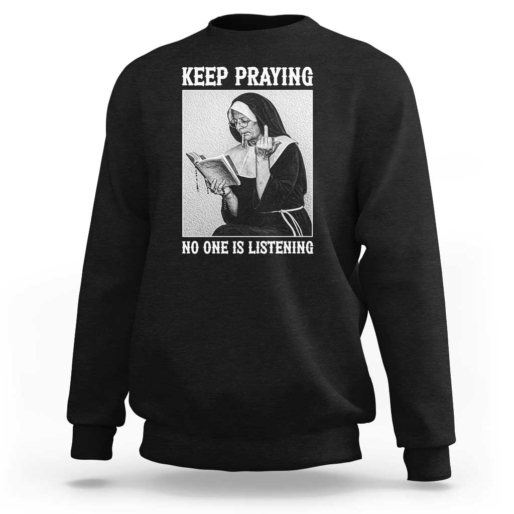 Funny Smoking Nun Sweatshirt Keep Praying No One Is Listening
