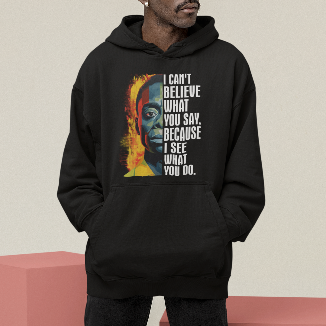 James Baldwin Hoodie I Can't Believe What You Say Because I See What You Do Black History Month - Wonder Print Shop